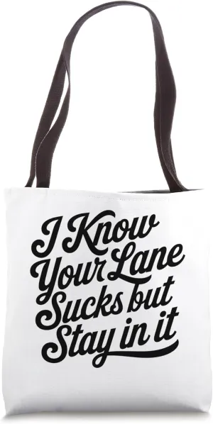 Sarcastic Quote I Know Your Lane Sucks But Stay in it Saying Tote Bag