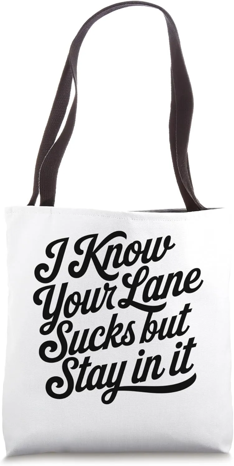 Sarcastic Quote I Know Your Lane Sucks But Stay in it Saying Tote Bag